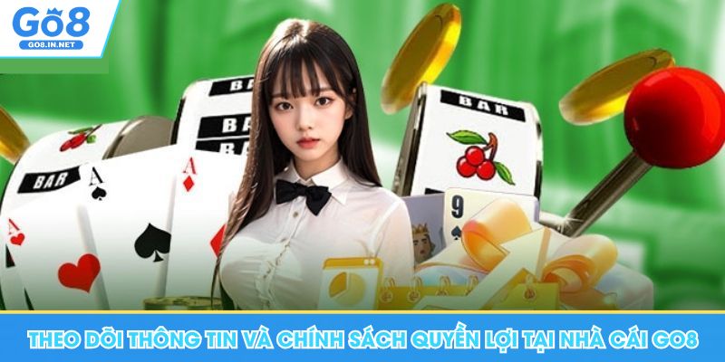 Đại lý GO8 – Điều kiện hợp tác cần đối chiếu 6 Theo dõi thông tin và chính sách quyền lợi tại nhà cái Go8