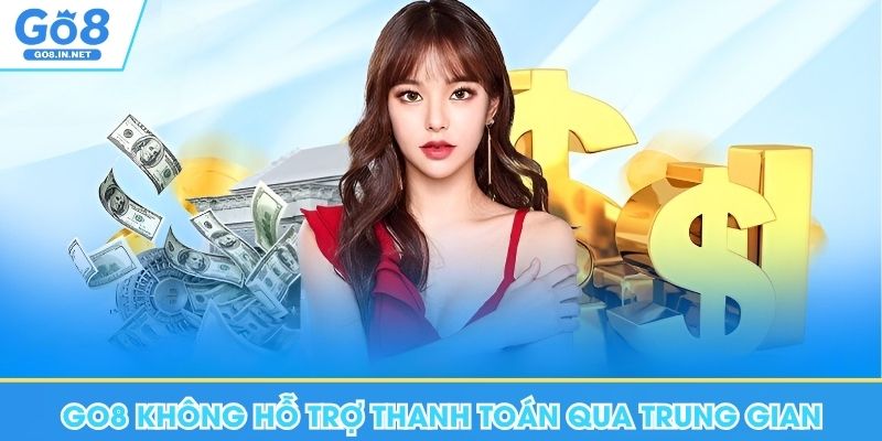 Rút tiền GO8 – Điều kiện và cách kiểm tra giao dịch 10 Go8 không hỗ trợ thanh toán qua tài khoản trung gian