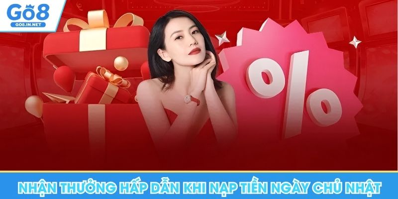 Khuyến mãi GO8 – Cách đọc thể lệ và điều kiện 8 Nhận thưởng hấp dẫn khi nạp tiền Go8 ngày chủ nhật